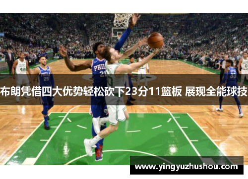 布朗凭借四大优势轻松砍下23分11篮板 展现全能球技 布朗凭借四大优势轻松砍下23分11篮板 展现全能球技